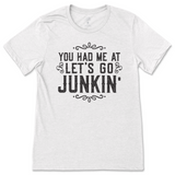 You Had Me At Let's Go Junkin' T-Shirt