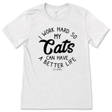 I Work Hard So My Cats Can Have A Better Life T-Shirt