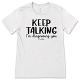 Keep Talking I'm Diagnosing You T-Shirt