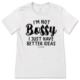 Not Bossy, I Just Have Better Ideas T-Shirt