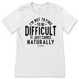 Not Trying to be Difficult T-Shirt