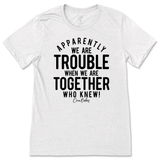 Trouble When We're Together T-Shirt