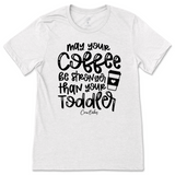 May Your Coffee Be Stronger Than Your Toddler T-Shirt