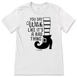 You Say Witch Like It's a Bad Thing Halloween T-Shirt