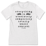 Everything Is Absolutely, Completely, Totally Under Control T-Shirt