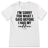 Sorry For What I Said Before Coffee T-Shirt