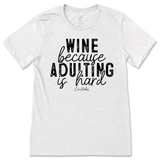 Wine Because Adulting is Hard T-Shirt