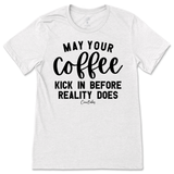 May Your Coffee Kick In Before Reality T-Shirt