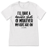 Double Shot Of Whatever My Kids Are On T-Shirt