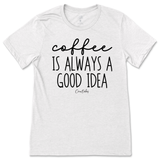 Coffee Is Always A Good Idea T-Shirt