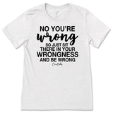 Just Sit There In Your Wrongness T-Shirt