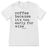 Coffee Because It's Too Early For Wine T-Shirt