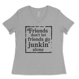 Friends Don't Let Friends Go Junkin' Alone Ladies V-Neck T-Shirt