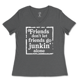 Friends Don't Let Friends Go Junkin' Alone Ladies V-Neck T-Shirt