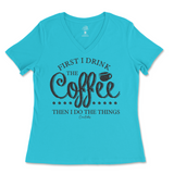 First I Drink The Coffee Then I Do The Things Ladies V-Neck T-Shirt