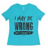 I May Be Wrong But I Doubt It Ladies V-Neck T-Shirt