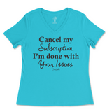 Cancel My Subscription I'm Done With Your Issues Ladies V-Neck T-Shirt