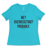 Me? Overreacting? Probably Ladies V-Neck T-Shirt