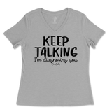 Keep Talking I'm Diagnosing You Ladies V-Neck T-Shirt