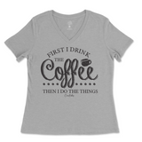 First I Drink The Coffee Then I Do The Things Ladies V-Neck T-Shirt