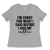 Sorry For What I Said Before Coffee Ladies V-Neck T-Shirt