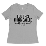 I Do This Thing Called Whatever I Want Ladies V-Neck T-Shirt