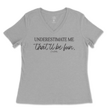 Underestimate Me That'll Be Fun Ladies V-Neck T-Shirt