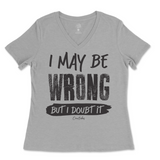 I May Be Wrong But I Doubt It Ladies V-Neck T-Shirt