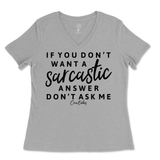 If You Don't Want a Sarcastic Answer, Don't Ask Me Ladies V-Neck T-Shirt