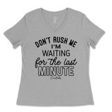 Don't Rush Me, Waiting for Last Minute Ladies V-Neck T-Shirt