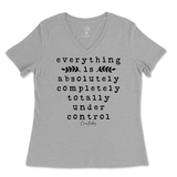 Everything Is Absolutely, Completely, Totally Under Control Ladies V-Neck T-Shirt