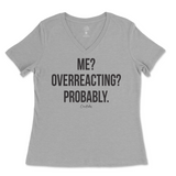 Me? Overreacting? Probably Ladies V-Neck T-Shirt