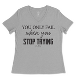 You Only Fail When You Stop Trying Ladies V-Neck T-Shirt