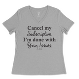 Cancel My Subscription I'm Done With Your Issues Ladies V-Neck T-Shirt