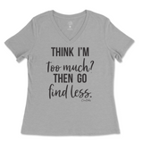 Think I'm Too Much? Then Go Find Less Ladies V-Neck T-Shirt