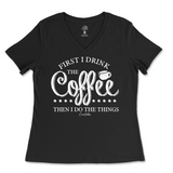 First I Drink The Coffee Then I Do The Things Ladies V-Neck T-Shirt