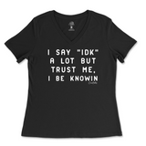 I Say IDK, But I Be Knowin Ladies V-Neck T-Shirt