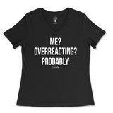 Me? Overreacting? Probably Ladies V-Neck T-Shirt