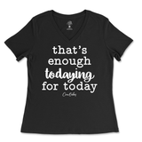 That's Enough Todaying for Today Ladies V-Neck T-Shirt