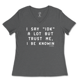 I Say IDK, But I Be Knowin Ladies V-Neck T-Shirt