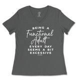 Being A Functional Adult Everyday Seems Excessive Ladies V-Neck T-Shirt