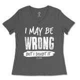 I May Be Wrong But I Doubt It Ladies V-Neck T-Shirt