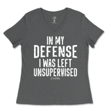 In My Defense I was Left Unsupervised Ladies V-Neck T-Shirt