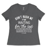 Don't Rush Me, Waiting for Last Minute Ladies V-Neck T-Shirt