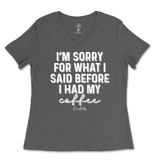 Sorry For What I Said Before Coffee Ladies V-Neck T-Shirt