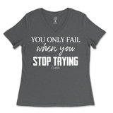 You Only Fail When You Stop Trying Ladies V-Neck T-Shirt