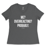 Me? Overreacting? Probably Ladies V-Neck T-Shirt