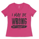 I May Be Wrong But I Doubt It Ladies V-Neck T-Shirt