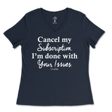 Cancel My Subscription I'm Done With Your Issues Ladies V-Neck T-Shirt