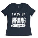 I May Be Wrong But I Doubt It Ladies V-Neck T-Shirt